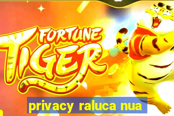 privacy raluca nua